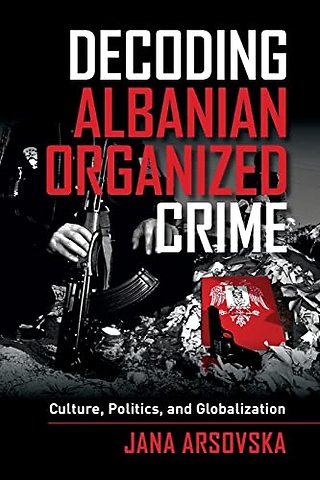 Decoding Albanian Organized Crime – Culture, Politics, and Globalization