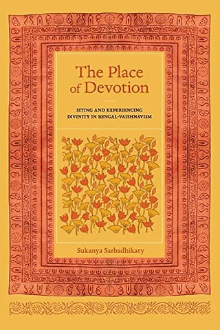 The Place of Devotion – Siting and Experiencing Divinity in Bengal–Vaishnavism