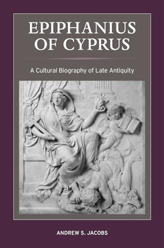 Epiphanius of Cyprus – A Cultural Biography of Late Antiquity