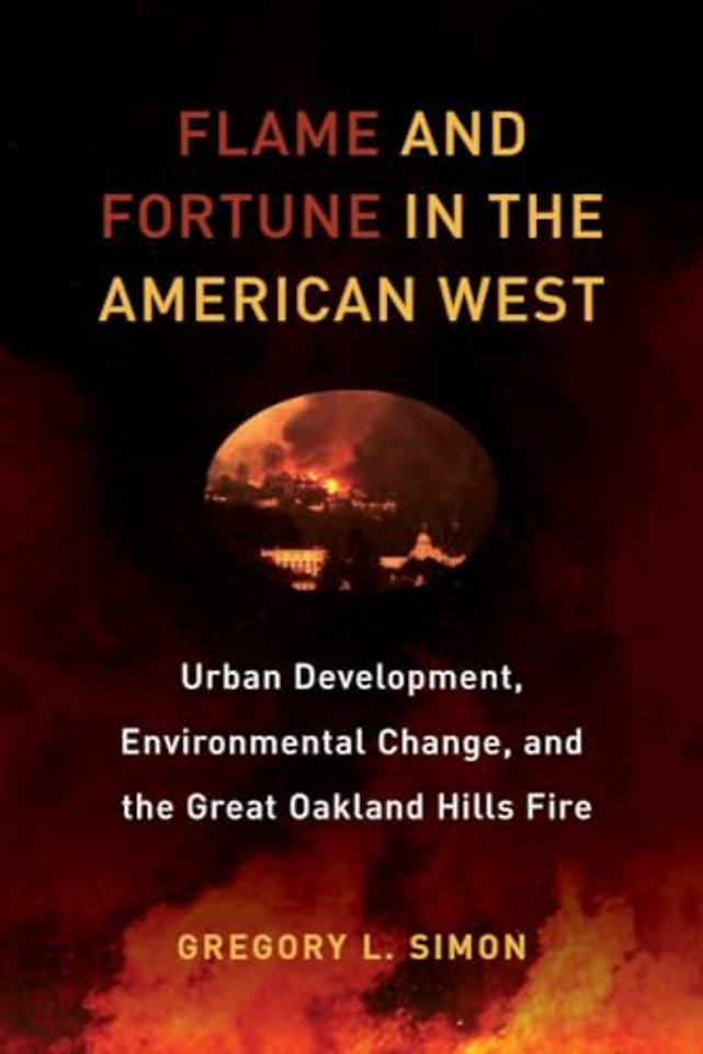 Flame and Fortune in the American West – Urban Development, Environmental Change, and the Great Oakland Hills Fire