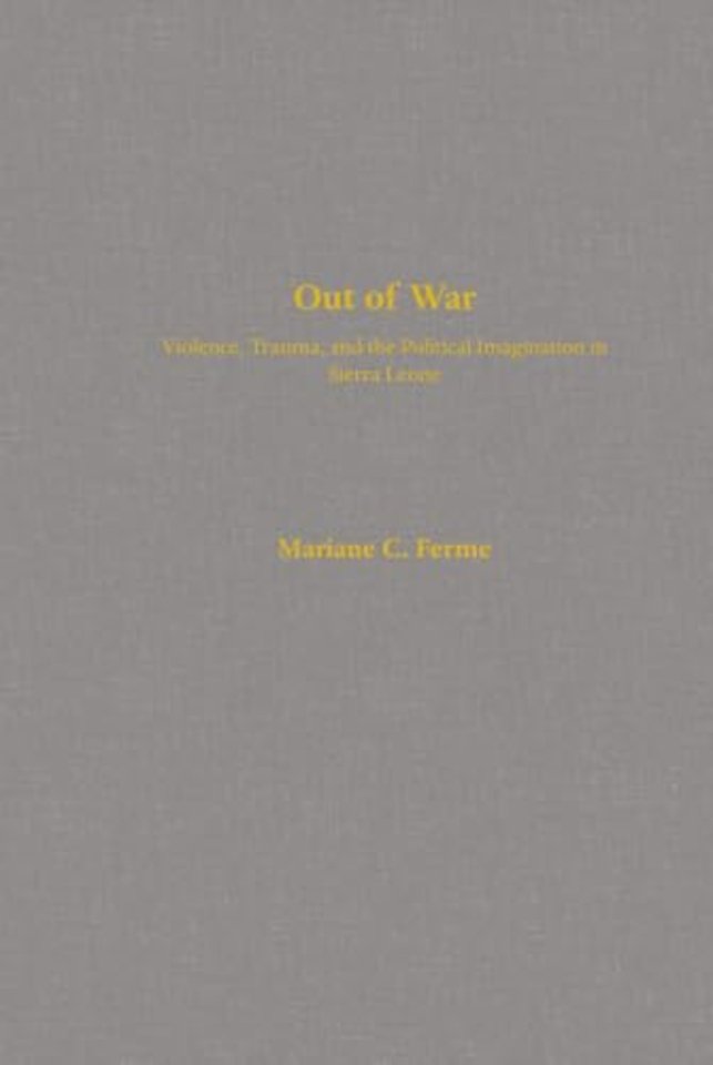 Out of War – Violence, Trauma, and the Political Imagination in Sierra Leone
