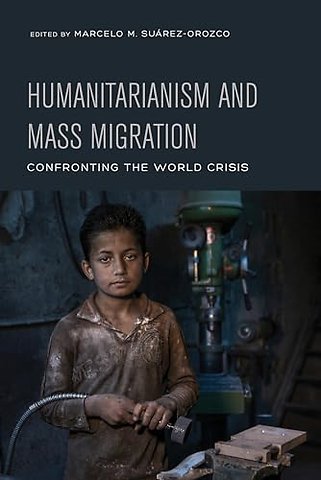 Humanitarianism and Mass Migration – Confronting the World Crisis