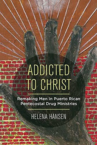 Addicted to Christ – Remaking Men in Puerto Rican Pentecostal Drug Ministries