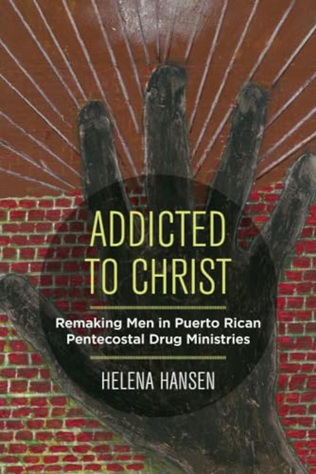 Addicted to Christ – Remaking Men in Puerto Rican Pentecostal Drug Ministries