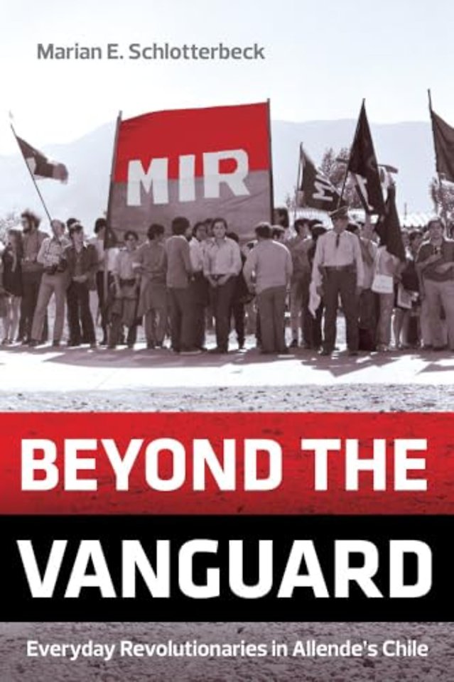 Beyond the Vanguard – Everyday Revolutionaries in Allende′s Chile