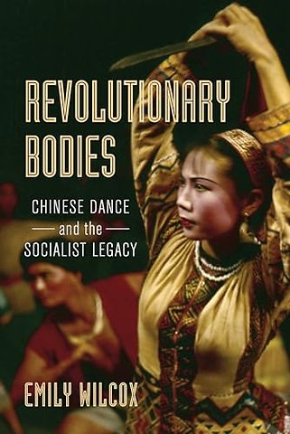 Revolutionary Bodies – Chinese Dance and the Socialist Legacy