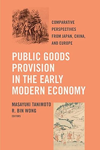 Public Goods Provision in the Early Modern Econo – Comparative Perspectives from Japan, China, and Europe