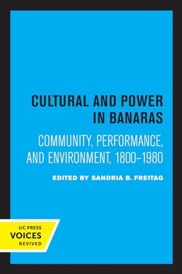 Culture and Power in Banaras – Community, Performance, and Environment, 1800–1980