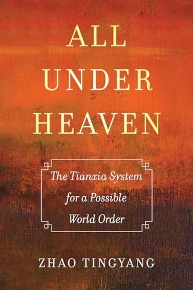 All Under Heaven – The Tianxia System for a Possible World Order