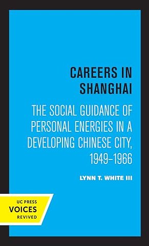 Careers in Shanghai – "The Social Guidance of Personal Energies in a Developing Chinese City, 1949–1966"