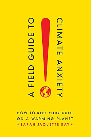 A Field Guide to Climate Anxiety – How to Keep Your Cool on a Warming Planet
