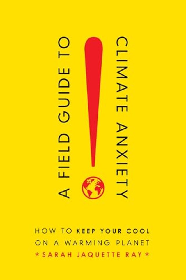 A Field Guide to Climate Anxiety – How to Keep Your Cool on a Warming Planet