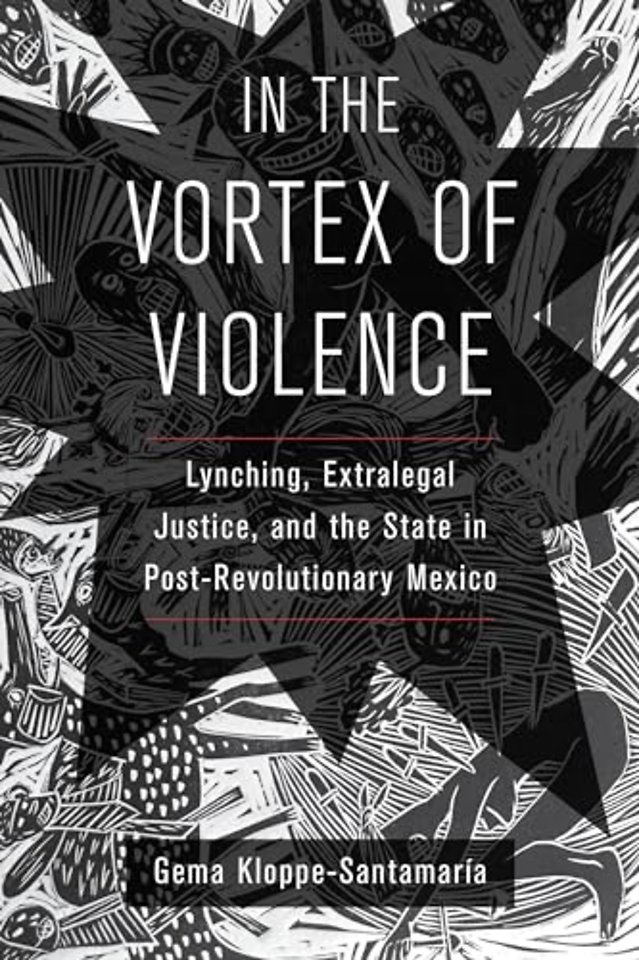 In the Vortex of Violence – Lynching, Extralegal Justice, and the State in Post–Revolutionary Mexico