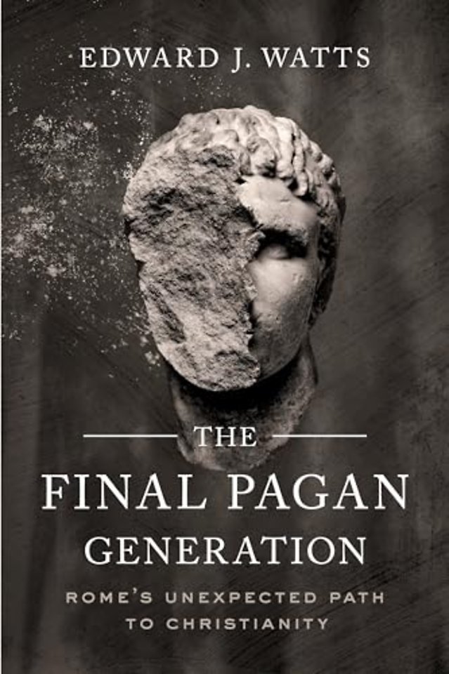 The Final Pagan Generation – Rome`s Unexpected Path to Christianity