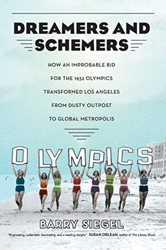Dreamers and Schemers – How an Improbable Bid for the 1932 Olympics Transformed Los Angeles from Dusty Outpost to Global Metropolis