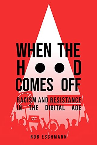 When the Hood Comes Off – Racism and Resistance in the Digital Age