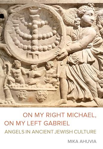 On My Right Michael, On My Left Gabriel – Angels in Ancient Jewish Culture