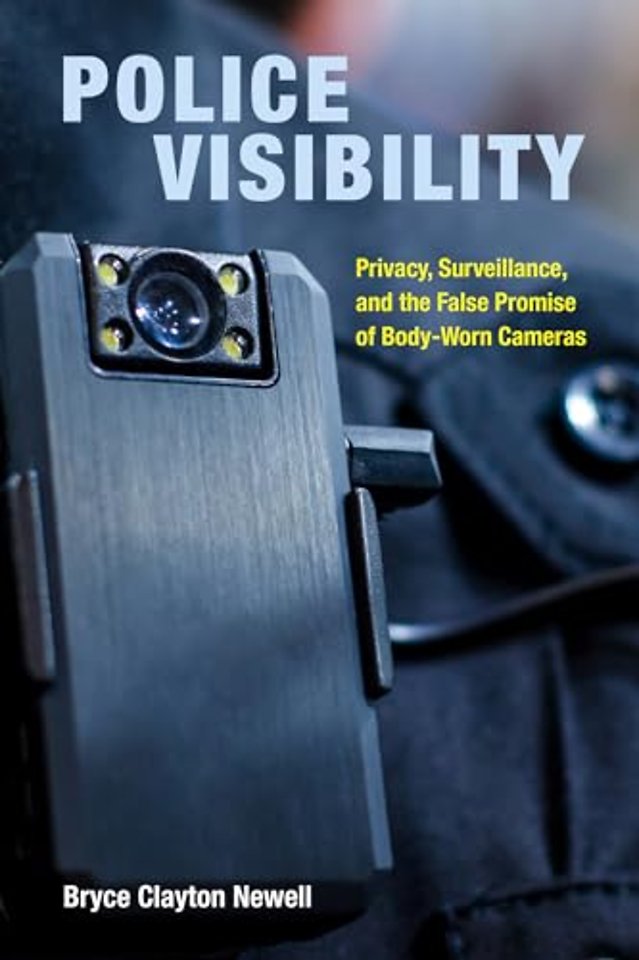 Police Visibility – Privacy, Surveillance, and the False Promise of Body–Worn Cameras