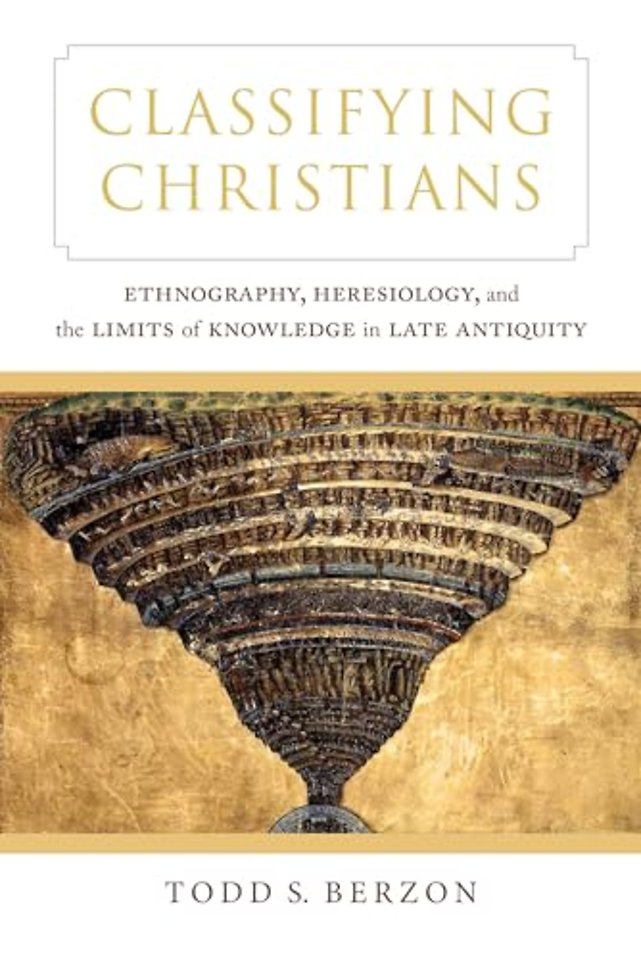 Classifying Christians – Ethnography, Heresiology, and the Limits of Knowledge in Late Antiquity