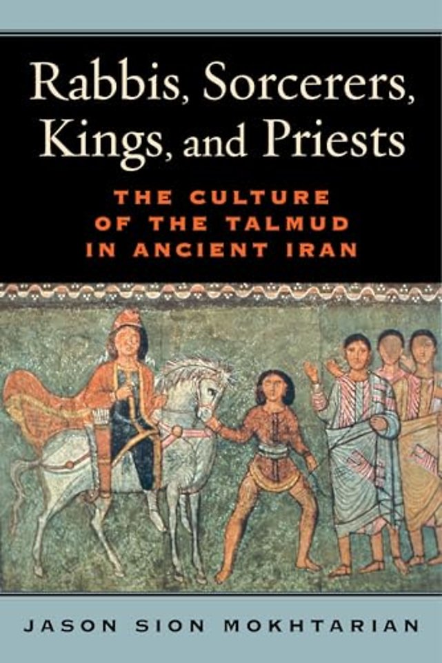 Rabbis, Sorcerers, Kings, and Priests – The Culture of the Talmud in Ancient Iran