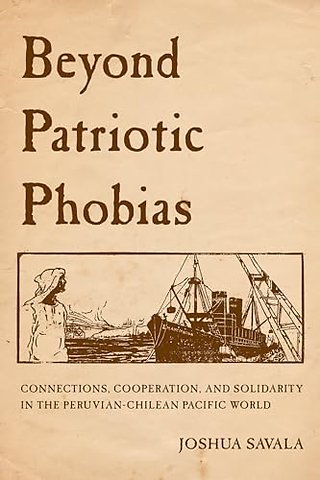 Beyond Patriotic Phobias – Connections, Cooperation, and Solidarity in the Peruvian–Chilean Pacific World