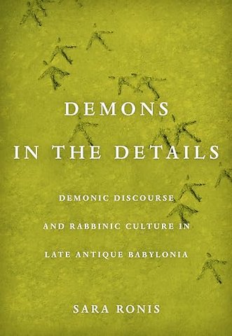 Demons in the Details – Demonic Discourse and Rabbinic Culture in Late Antique Babylonia