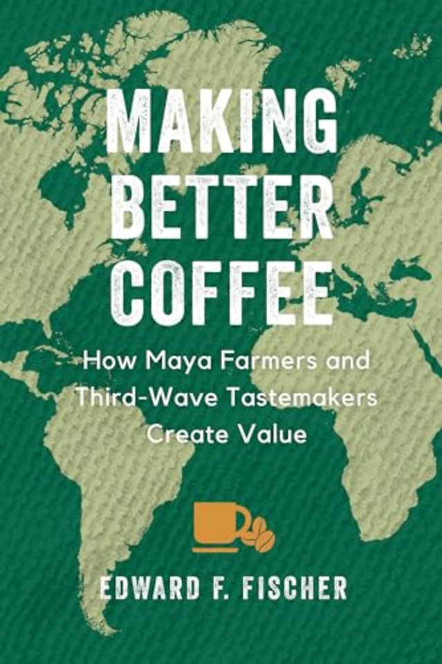 Making Better Coffee – How Maya Farmers and Third Wave Tastemakers Create Value