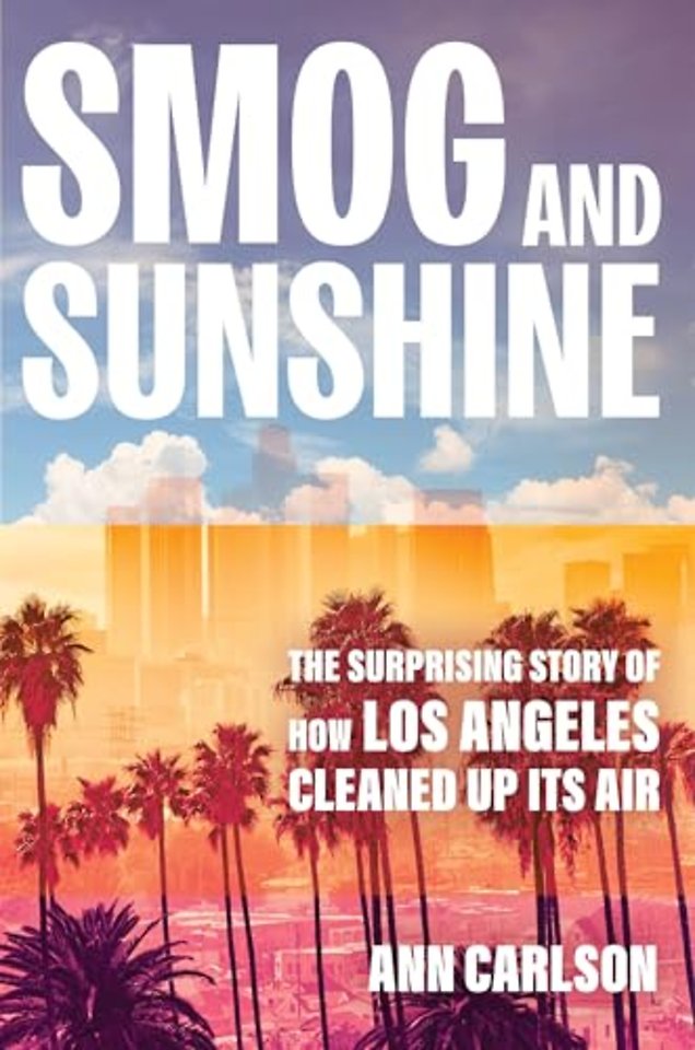 Smog and Sunshine – The Surprising Story of How Los Angeles Cleaned Up Its Air
