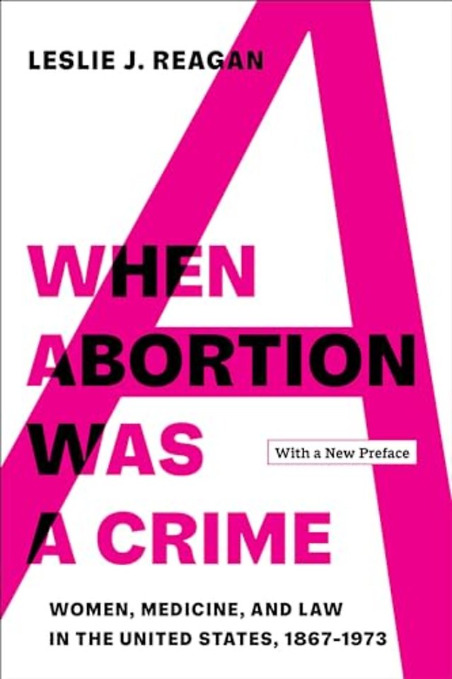 When Abortion Was a Crime – Women, Medicine, and Law in the United States, 1867–1973, with a New Preface