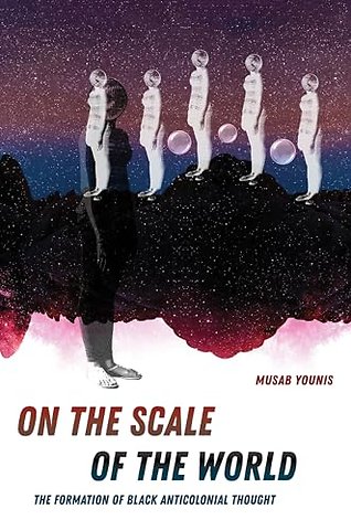 On the Scale of the World – The Formation of Black Anticolonial Thought