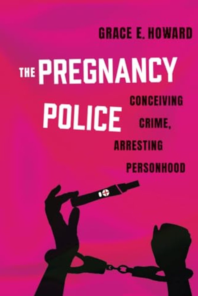 The Pregnancy Police – Conceiving Crime, Arresting Personhood