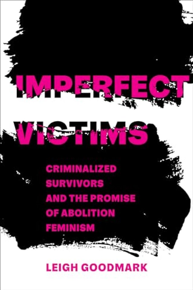 Imperfect Victims – Criminalized Survivors and the Promise of Abolition Feminism