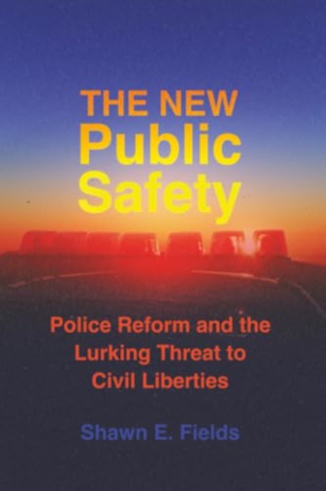 The New Public Safety – Police Reform and the Lurking Threat to Civil Liberties