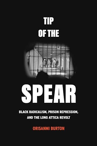 Tip of the Spear – Black Radicalism, Prison Repression, and the Long Attica Revolt
