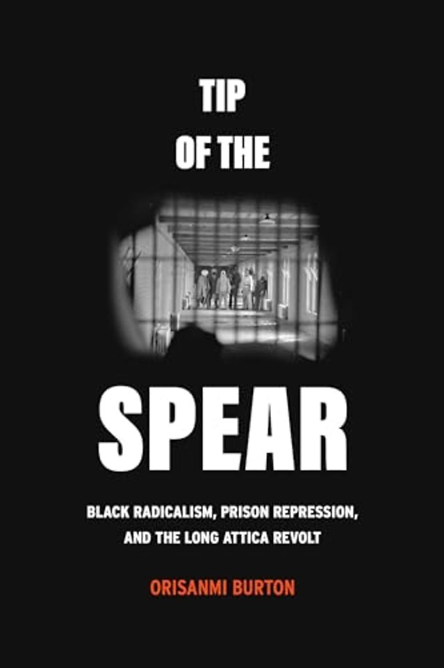 Tip of the Spear – Black Radicalism, Prison Repression, and the Long Attica Revolt