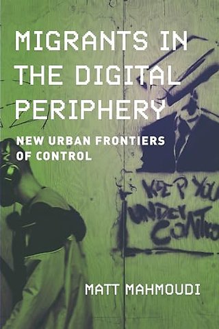 Migrants in the Digital Periphery – New Urban Frontiers of Control