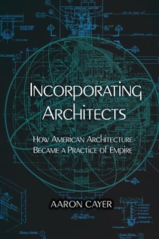 Incorporating Architects – How American Architecture Became a Practice of Empire