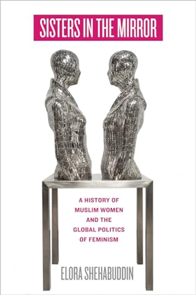 Sisters in the Mirror – A History of Muslim Women and the Global Politics of Feminism