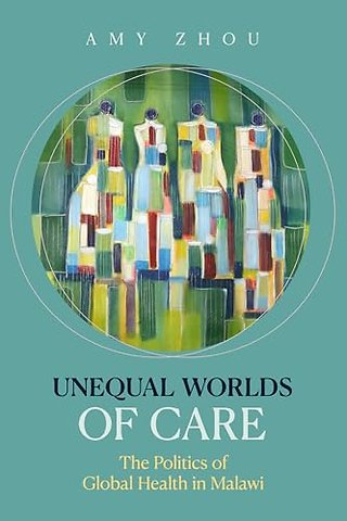 Unequal Worlds of Care – The Politics of Global Health in Malawi