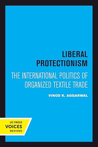 Liberal Protectionism – The International Politics of Organized Textile Trade