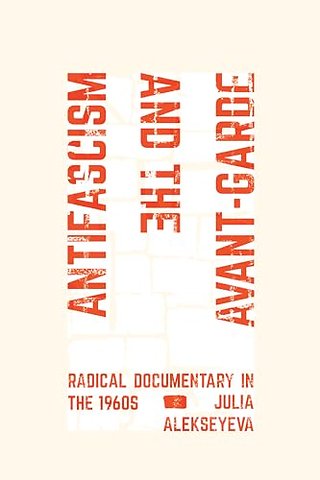 Antifascism and the Avant–Garde – Radical Documentary in the 1960s