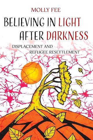 Believing in Light after Darkness – Displacement and Refugee Resettlement