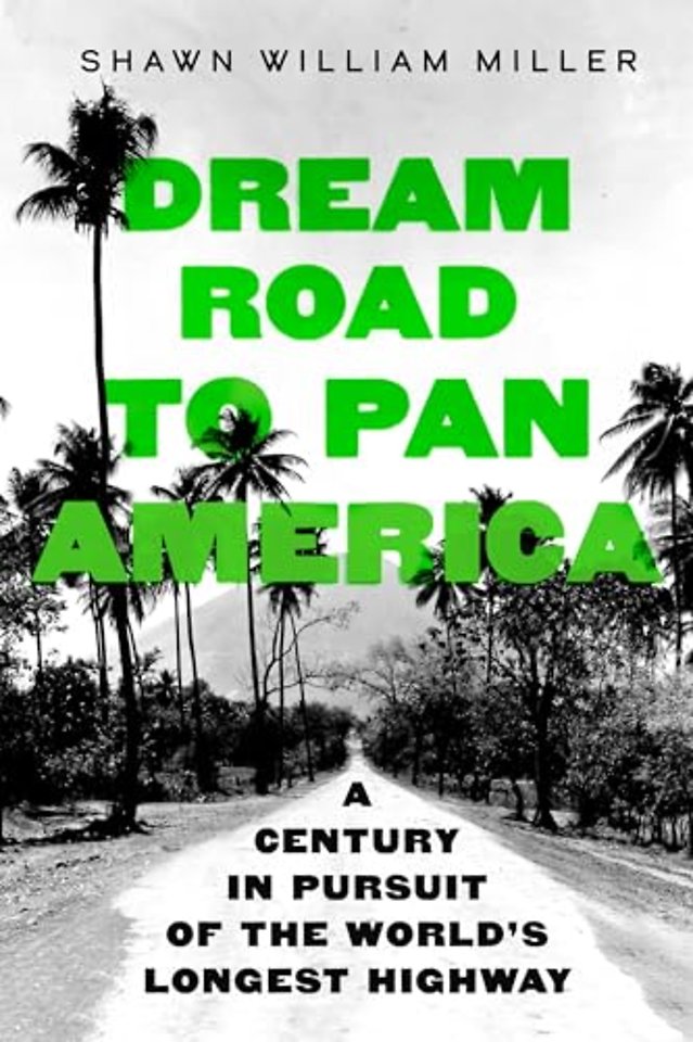Dream Road to Pan America – A Century in Pursuit of the World`s Longest Highway