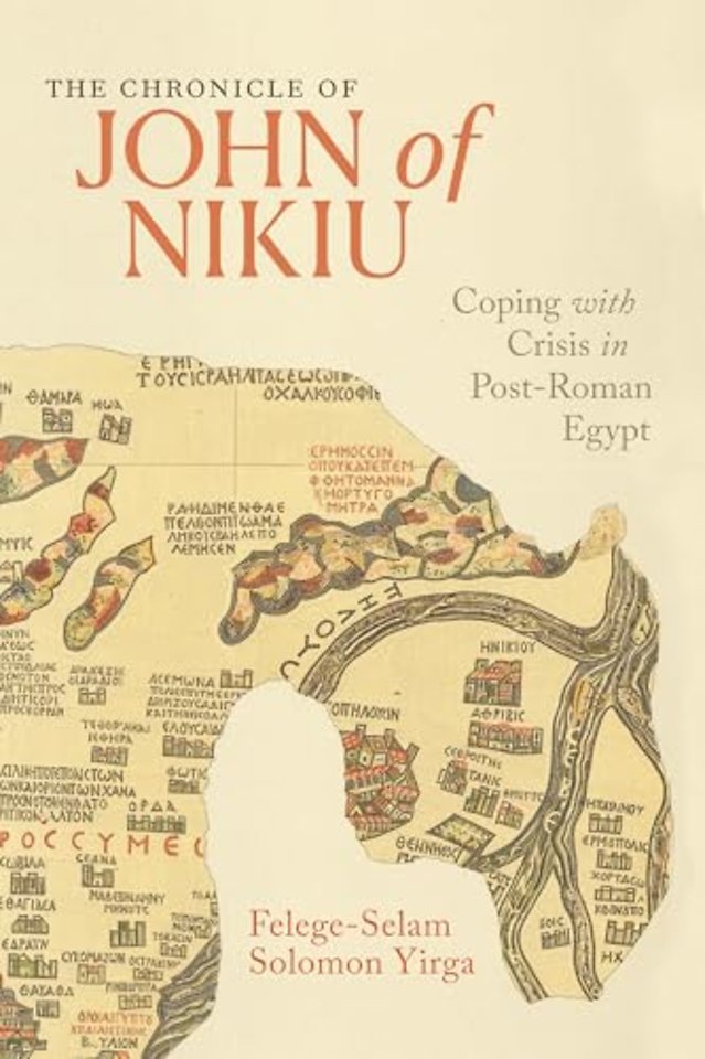 The Chronicle of John of Nikiu – Coping with Crisis in Post–Roman Egypt