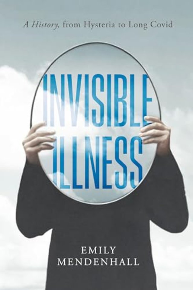 Invisible Illness – A History, from Hysteria to Long COVID