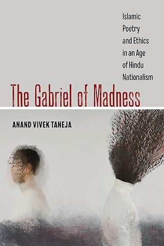 The Gabriel of Madness – Islamic Poetry and Ethics in an Age of Hindu Nationalism