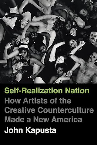 Self–Realization Nation – How Artists of the Creative Counterculture Made a New America