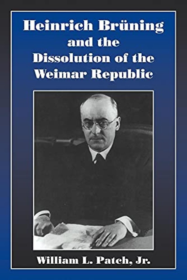 Heinrich Bruning and the Dissolution of the Weimar Republic