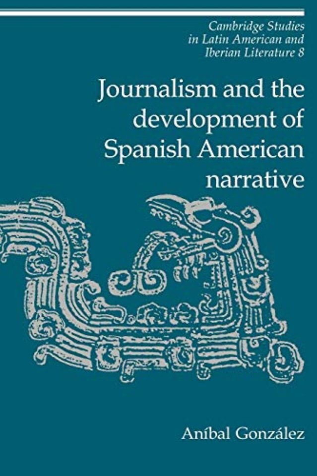 Journalism and the Development of Spanish American Narrative