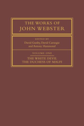 The Works of John Webster: Volume 1, The White Devil; The Duchess of Malfi